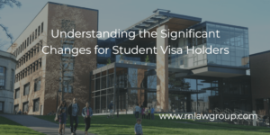 Understanding the Significant Changes for Student Visa Holders