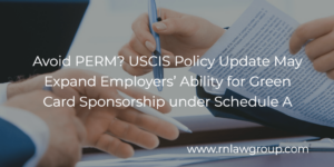 Avoid PERM? USCIS Policy Update May Expand Employers’ Ability for Green Card Sponsorship under Schedule A