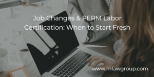 Job Changes & PERM Labor Certification: When to Start Fresh