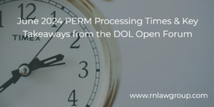 June 2024 PERM Processing Times & Key Takeaways from the DOL Open Forum